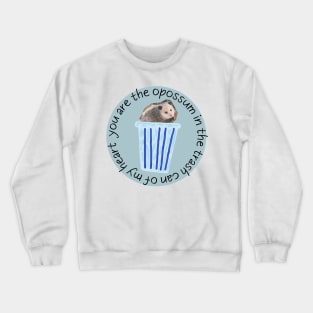 You are the opossum in the trash can of my heart Crewneck Sweatshirt